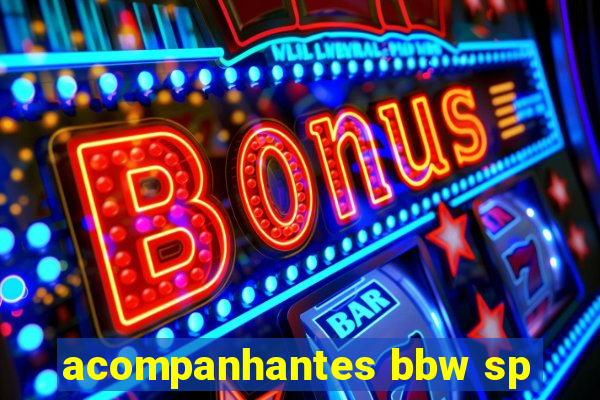 acompanhantes bbw sp